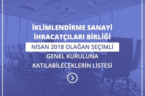 İklimlendirme Sanayi İhracatçıları Birliği'nin Nisan 2018 Olağan Seçimli Genel Kurulu İlçe Seçim Kurulu Duyurusu - 10