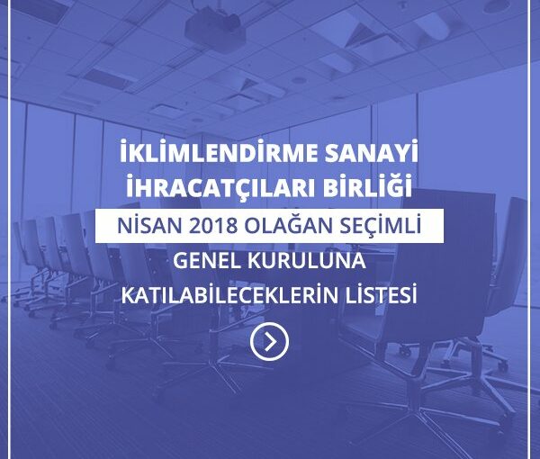 İklimlendirme Sanayi İhracatçıları Birliği'nin Nisan 2018 Olağan Seçimli Genel Kurulu İlçe Seçim Kurulu Duyurusu - 5