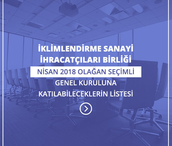 İKLİMLENDİRME SANAYİ İHRACATÇILARI BİRLİĞİ'NİN NİSAN 2018 OLAĞAN SEÇİMLİ GENEL KURULUNA KATILABİLECEKLERİN LİSTESİ - 9